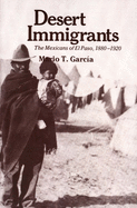 Desert Immigrants: The Mexicans of El Paso, 1880-1920