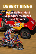 Desert Kings: Dakar Rally's Most Legendary Machines and Drivers