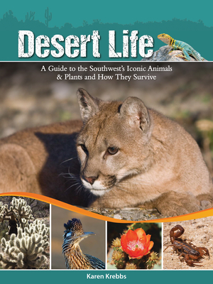 Desert Life: A Guide to the Southwest's Iconic Animals & Plants and How They Survive - Krebbs, Karen
