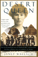 Desert Queen: The Extraordinary Life of Gertrude Bell, Adventurer, Adviser to Kings, Ally of Lawrence of Arabia - Wallach, Janet