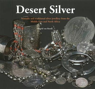 Desert Silver: Nomadic and Traditional Silver Jewellery from the Middle East and North Africa - van Roode, Sigrid