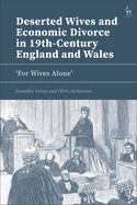 Deserted Wives and Economic Divorce in 19th-Century England and Wales: 'For Wives Alone'