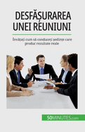 Desfasurarea unei reuniuni: ?nvatati cum sa conduceti sedinte care produc rezultate reale