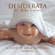 Desiderata for Baby Lovers: A Guide to Life & Happiness - Ehrmann, Max