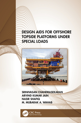 Design Aids for Offshore Topside Platforms Under Special Loads - Chandrasekaran, Srinivasan, and Jain, Arvind Kumar, and Shafiq, Nasir