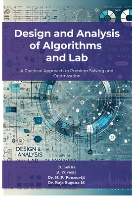 Design and Analysis of Algorithms and Lab: A Practical Approach to Problem Solving and Optimization - D, Lekha, and B, Yuvasri, and N P, Ponnuviji