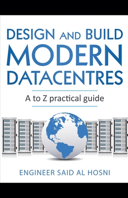 Design and Build Modern Datacentres, A to Z practical guide - Hosni, Engineer Said Al