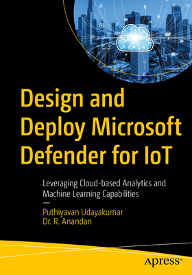 Design and Deploy Microsoft Defender for IoT: Leveraging Cloud-based Analytics and Machine Learning Capabilities - Udayakumar, Puthiyavan, and Anandan, Dr. R.