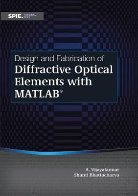 Design and Fabrication of Diffractive Optical Elements with MATLAB - Bhattacharya, Shanti, and Vijayakumar, Anand