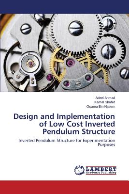 Design and Implementation of Low Cost Inverted Pendulum Structure - Ahmad Adeel, and Shahid Kamal, and Bin Naeem Osama