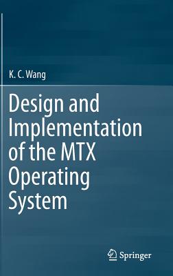 Design and Implementation of the MTX Operating System - Wang, K. C.