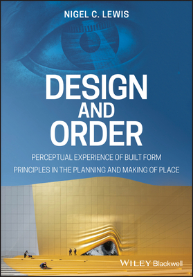 Design and Order: perceptual experience of built form principles in the planning and making of place - Lewis, Nigel C