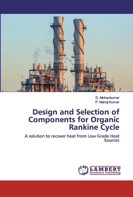 Design and Selection of Components for Organic Rankine Cycle - Mohankumar, D, and Manoj Kumar, P