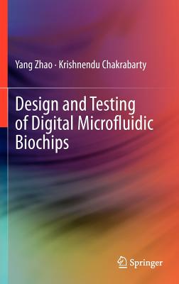 Design and Testing of Digital Microfluidic Biochips - Zhao, Yang, and Chakrabarty, Krishnendu