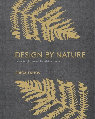 Design by Nature: Creating Layered, Lived-In Spaces Inspired by the Natural World - Tanov, Erica, and Ngo, Ngoc Minh (Photographer)