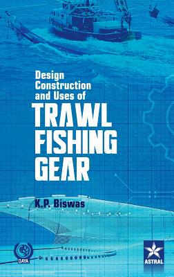 Design Construction and Uses of Trawal Fishing Gear - Biswas, K P