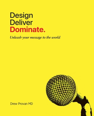 Design. Deliver. Dominate.: Unleash your message to the world. - Provan, Drew, MD