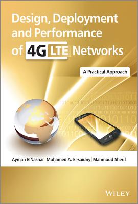 Design, Deployment and Performance of 4G-LTE Networks: A Practical Approach - ElNashar, Ayman, and El-saidny, Mohamed A., and Sherif, Mahmoud