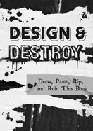 Design & Destroy: Draw, Paint, Rip, and Ruin This Book