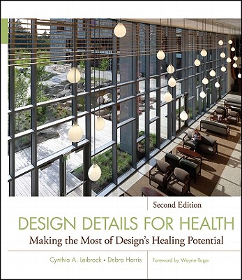 Design Details for Health: Making the Most of Design's Healing Potential - Leibrock, Cynthia A., and Harris, Debra D.