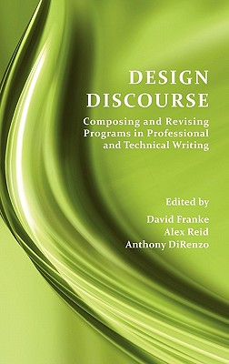 Design Discourse: Composing and Revising Programs in Professional and Technical Writing - Franke, David (Editor), and Reid, Alex (Editor), and Direnzo, Anthony (Editor)