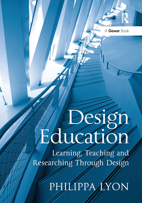 Design Education: Learning, Teaching and Researching Through Design - Lyon, Philippa