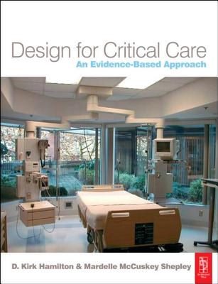 Design for Critical Care: An Evidence-Based Approach - Hamilton, D Kirk, and McCuskey Shepley, Mardelle