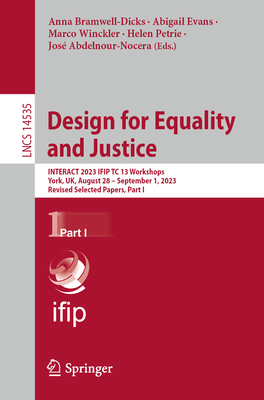 Design for Equality and Justice: INTERACT 2023 IFIP TC 13 Workshops, York, UK, August 28 - September 1, 2023, Revised Selected Papers, Part I - Bramwell-Dicks, Anna (Editor), and Evans, Abigail (Editor), and Winckler, Marco (Editor)