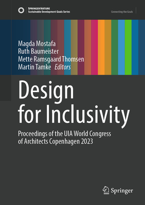 Design for Inclusivity: Proceedings of the UIA World Congress of Architects Copenhagen 2023 - Mostafa, Magda (Editor), and Baumeister, Ruth (Editor), and Thomsen, Mette Ramsgaard (Editor)