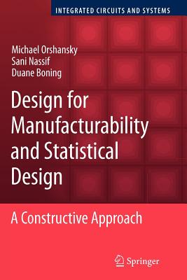 Design for Manufacturability and Statistical Design: A Constructive Approach - Orshansky, Michael, and Nassif, Sani, and Boning, Duane