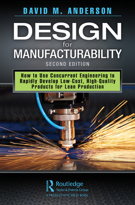 Design for Manufacturability: How to Use Concurrent Engineering to Rapidly Develop Low-Cost, High-Quality Products for Lean Production, Second Edition - Anderson, David M.