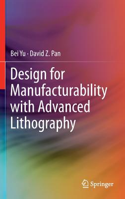 Design for Manufacturability with Advanced Lithography - Yu, Bei, and Pan, David Z
