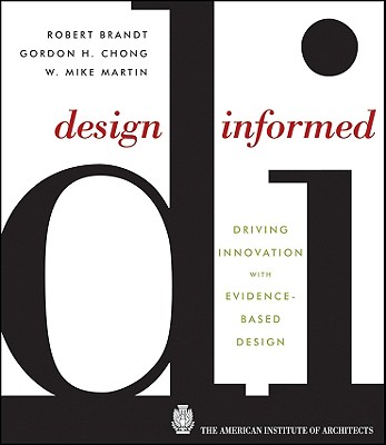 Design Informed: Driving Innovation with Evidence-Based Design - Chong, Gordon H, and Brandt, Robert, and Martin, W Mike