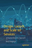 Design, Launch, and Scale Iot Services: A Practical Business Approach