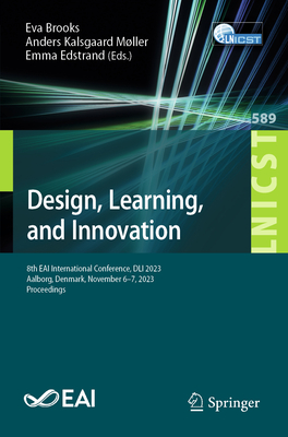 Design, Learning, and Innovation: 8th EAI International Conference, DLI 2023, Aalborg, Denmark, November 6-7, 2023, Proceedings - Brooks, Eva (Editor), and Kalsgaard Mller, Anders (Editor), and Edstrand, Emma (Editor)