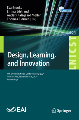 Design, Learning, and Innovation: 9th EAI International Conference, DLI 2024, Virtual Event, November 7-8, 2024, Proceedings - Brooks, Eva (Editor), and Edstrand, Emma (Editor), and Mller, Anders Kalsgaard (Editor)
