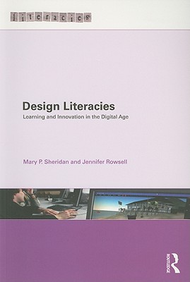 Design Literacies: Learning and Innovation in the Digital Age - P Sheridan, Mary, and Rowsell, Jennifer, Dr.