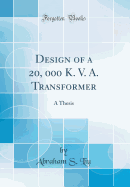 Design of a 20, 000 K. V. A. Transformer: A Thesis (Classic Reprint)