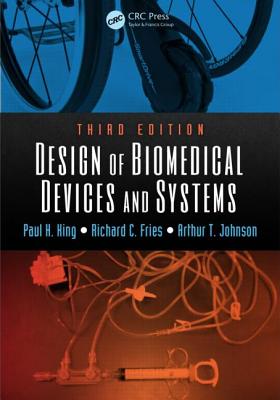 Design of Biomedical Devices and Systems - King, Paul H, and Fries, Richard C, and Johnson, Arthur T