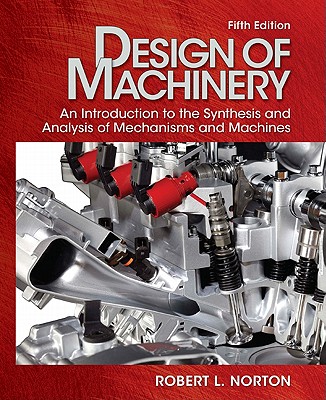 Design of Machinery: An Introduction to the Synthesis and Analysis of Mechanisms and Machines - Norton, Robert L