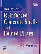 Design of Reinforced Concrete Shells and Folded Plates - Varghese, P. C.