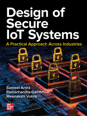 Design of Secure IoT Systems: A Practical Approach Across Industries - Arora, Sumeet, and Gambheer, Ramachandra, and Vohra, Meenakshi