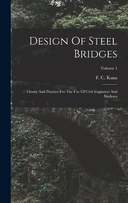 Design Of Steel Bridges: Theory And Practice For The Use Of Civil Engineers And Students; Volume 1 - Kunz, F C