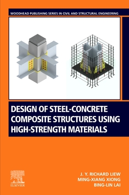 Design of Steel-Concrete Composite Structures Using High-Strength Materials - Richard Liew, J Y, and Xiong, Ming-Xiang, and Lai, Bing-Lin