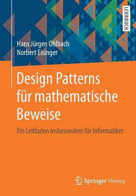 Design Patterns F?r Mathematische Beweise: Ein Leitfaden Insbesondere F?r Informatiker - Ohlbach, Hans J?rgen, and Eisinger, Norbert