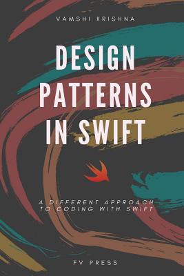 Design Patterns in Swift: A Different Approach to Coding with Swift - Krishna, Vamshi