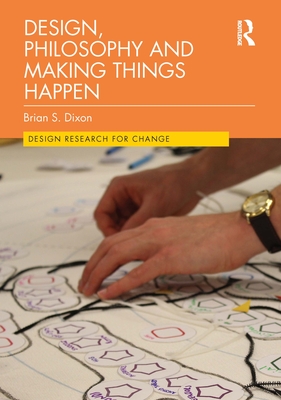 Design, Philosophy and Making Things Happen - Dixon, Brian