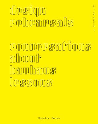 Design rehearsals: Conversations about Bauhaus lessons - Klaus, Katja (Editor), and Bittner, Regina (Editor), and Salut, Felix (Designer)