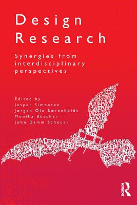 Design Research: Synergies from Interdisciplinary Perspectives - Simonsen, Jesper (Editor), and Brenholdt, Jrgen Ole (Editor), and Bscher, Monika (Editor)