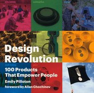 Design Revolution: 100 Products That Empower People: By Emily Pilloton